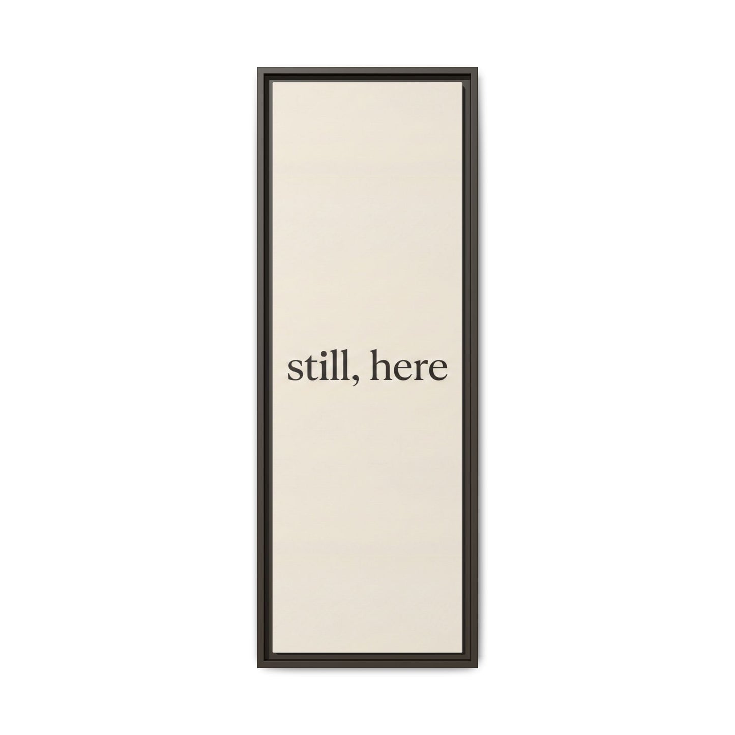 Framed Matte Canvas Wall Art — "still, here" Minimalist Typographic Print