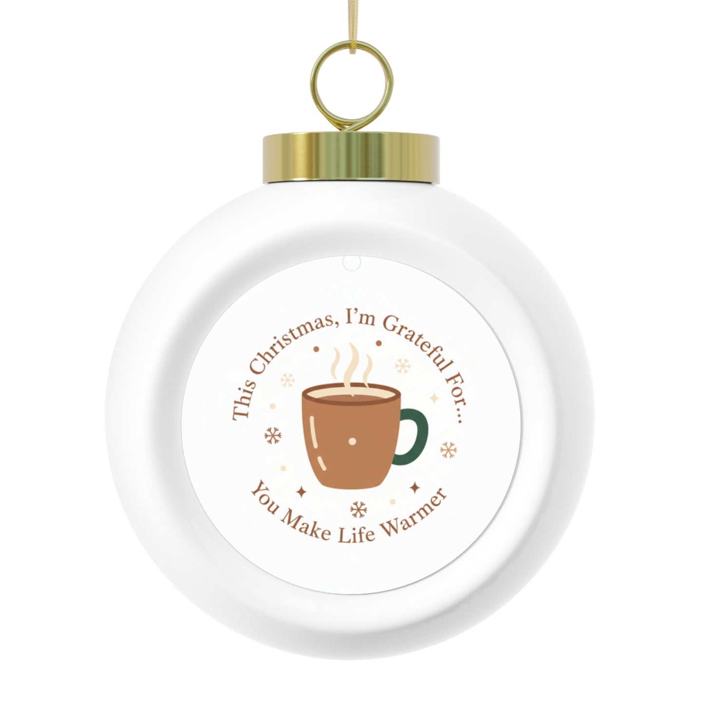 Christmas Ball Ornament — You Make Life Warmer Holiday Keepsake
