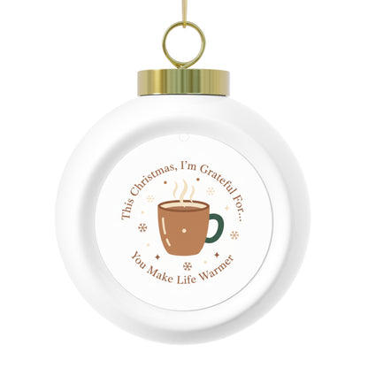 Christmas Ball Ornament — You Make Life Warmer Holiday Keepsake