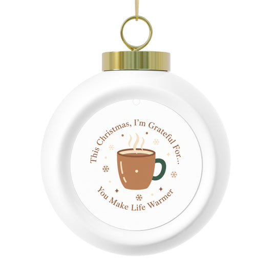 Christmas Ball Ornament — You Make Life Warmer Holiday Keepsake