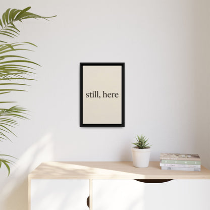 Framed Matte Canvas Wall Art — "still, here" Minimalist Typographic Print