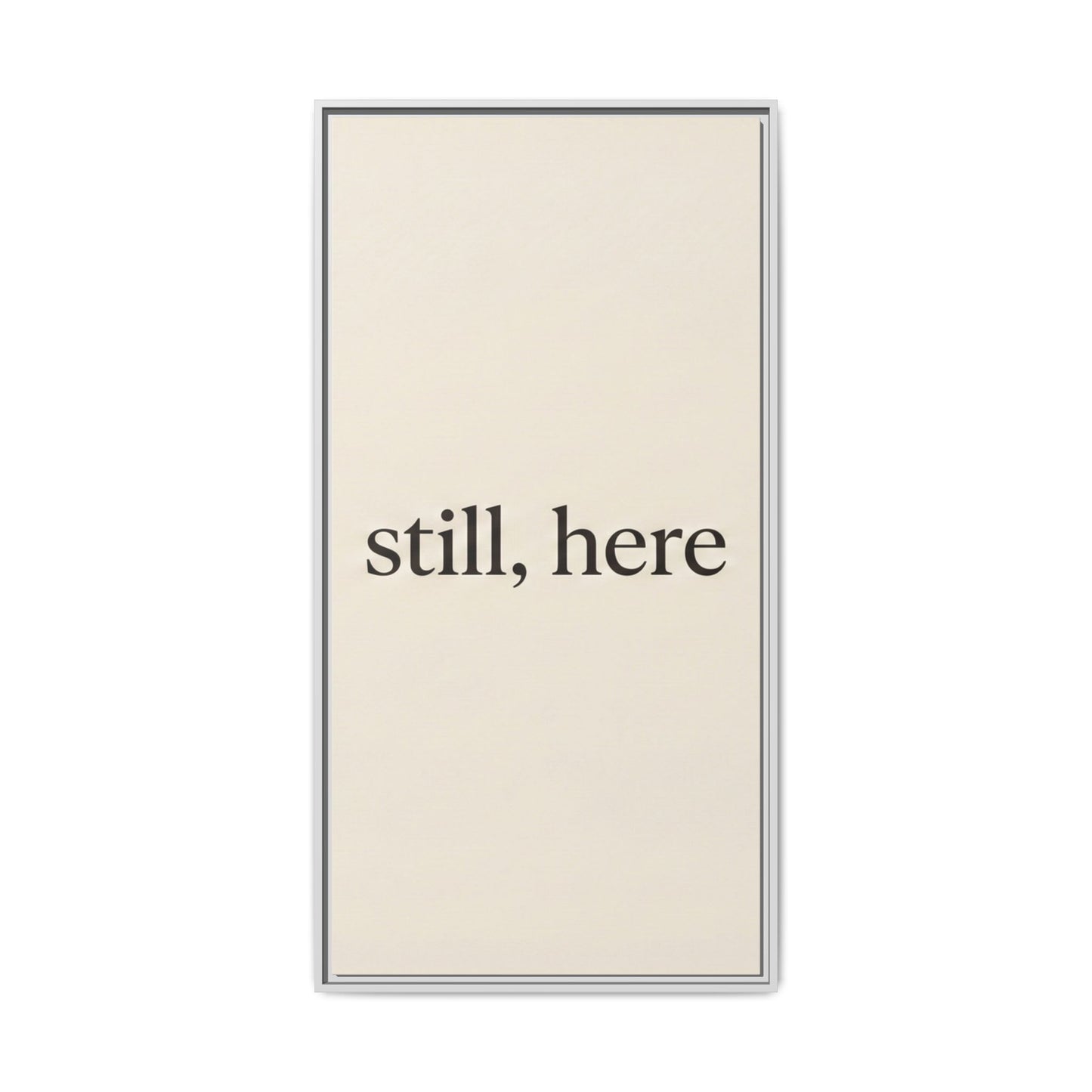 Framed Matte Canvas Wall Art — "still, here" Minimalist Typographic Print