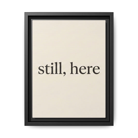 Framed Matte Canvas Wall Art — "still, here" Minimalist Typographic Print