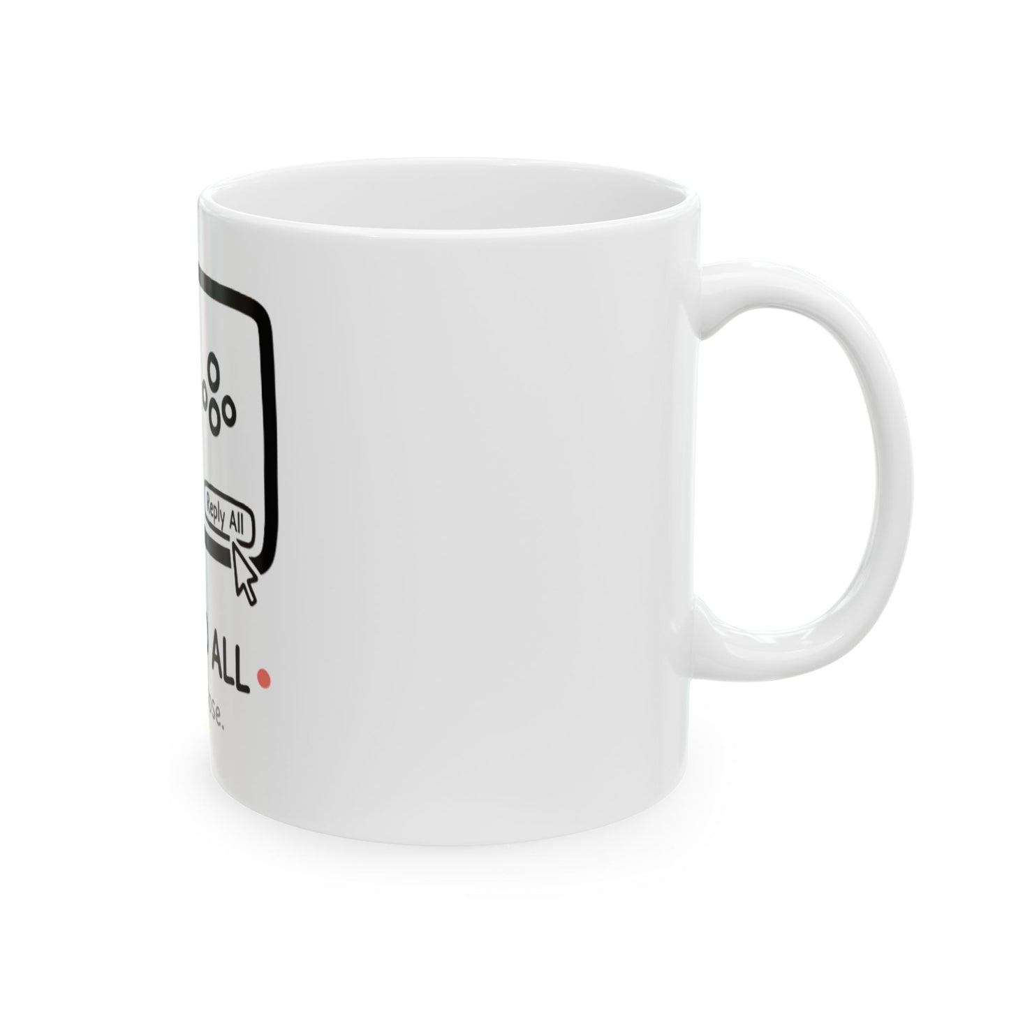11oz Ceramic Mug, Replied All, Family Gift, Friend Gift