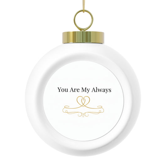 Christmas Ball Ornament - You Are My Always Romantic Holiday Keepsake