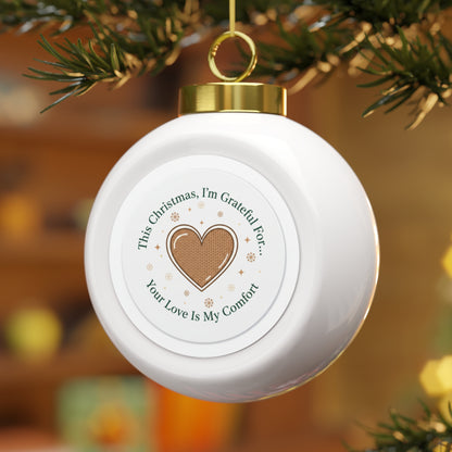 Christmas Ball Ornament – Your Love Is My Comfort