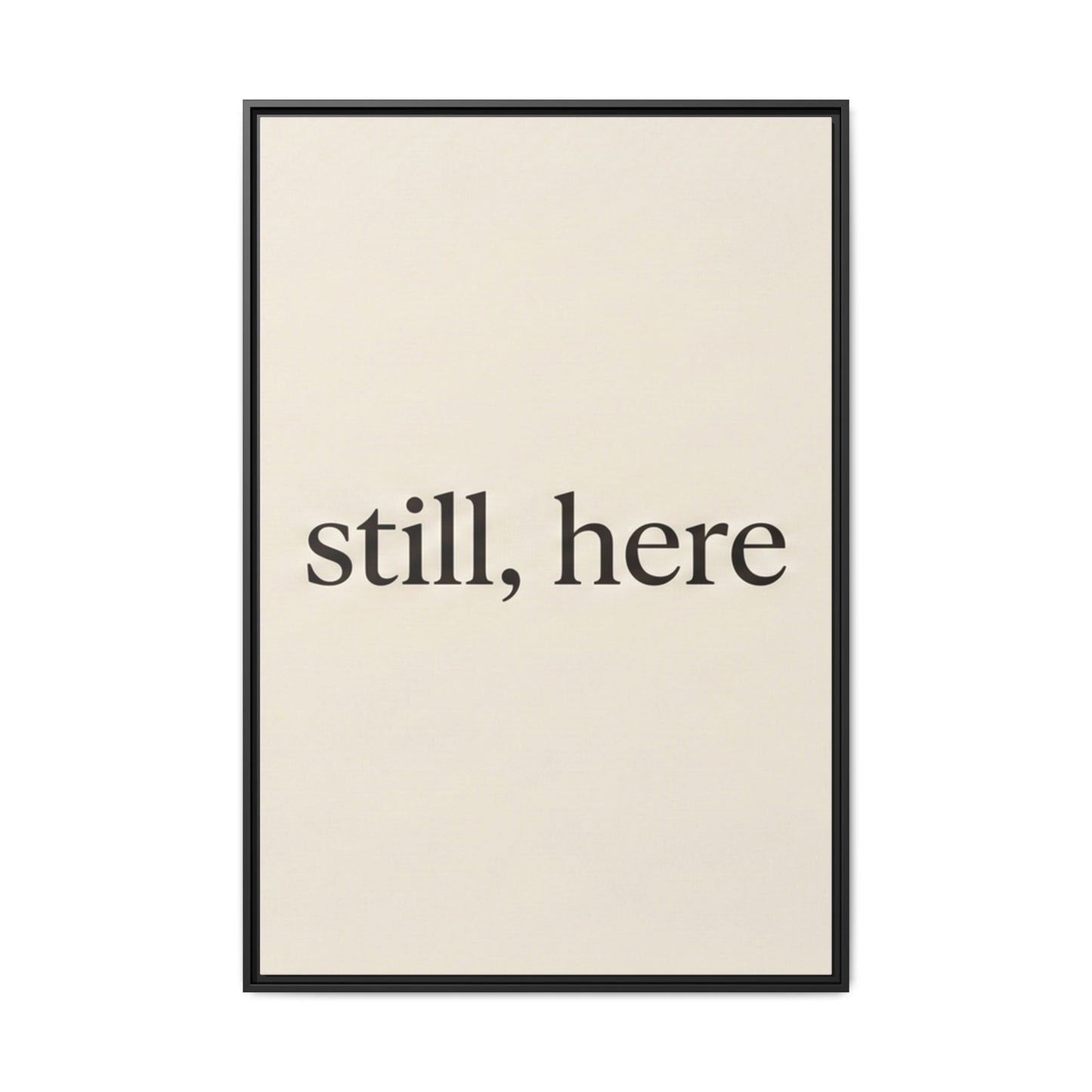 Framed Matte Canvas Wall Art — "still, here" Minimalist Typographic Print