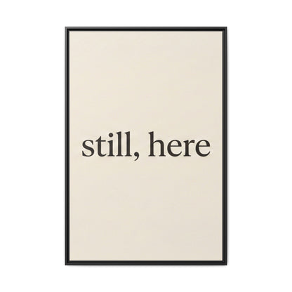Framed Matte Canvas Wall Art — "still, here" Minimalist Typographic Print