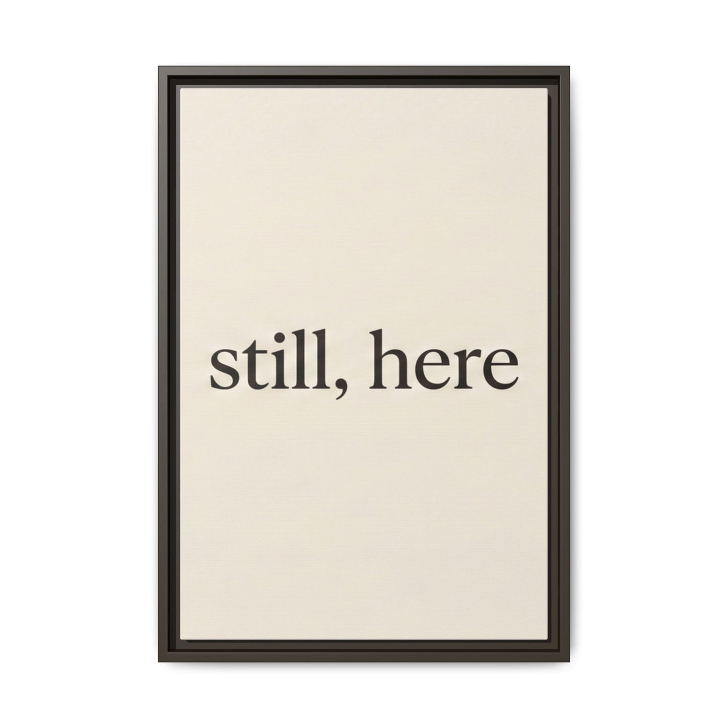 Framed Matte Canvas Wall Art — "still, here" Minimalist Typographic Print