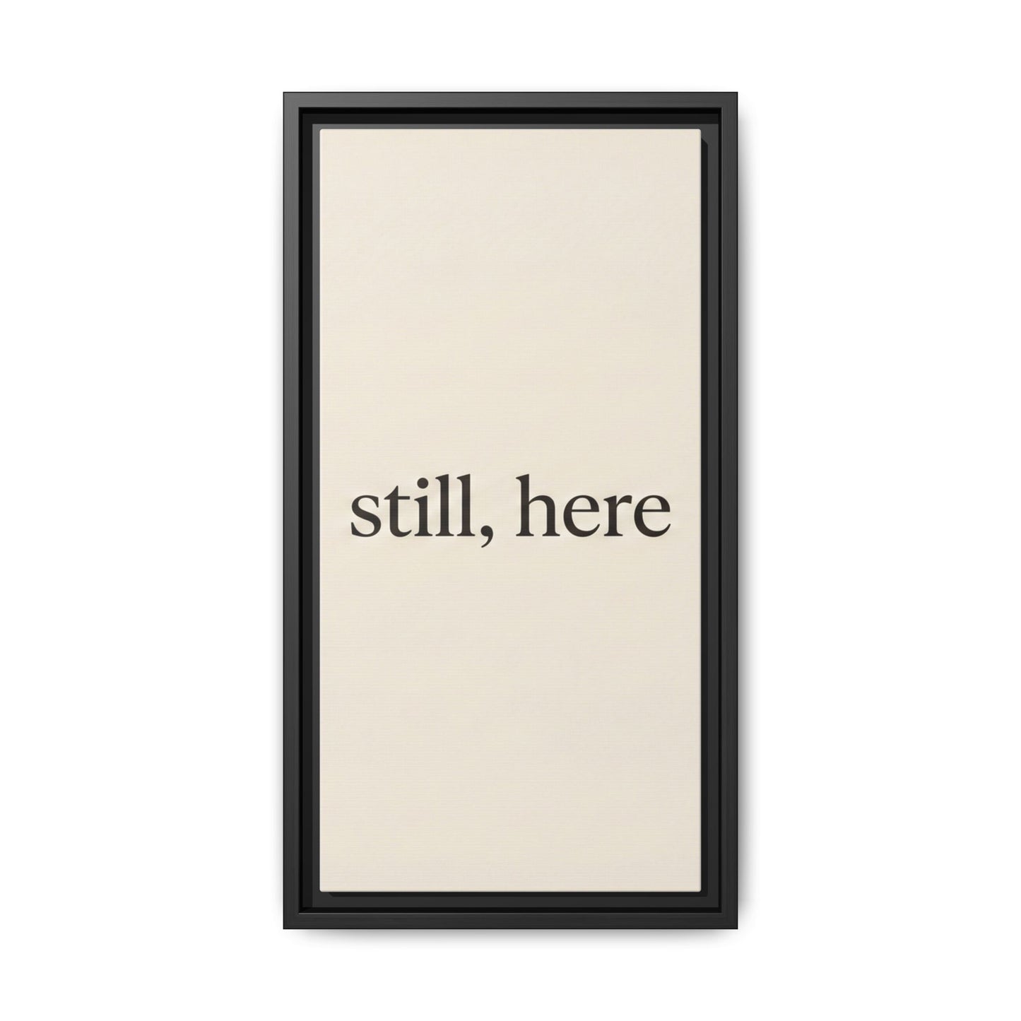 Framed Matte Canvas Wall Art — "still, here" Minimalist Typographic Print