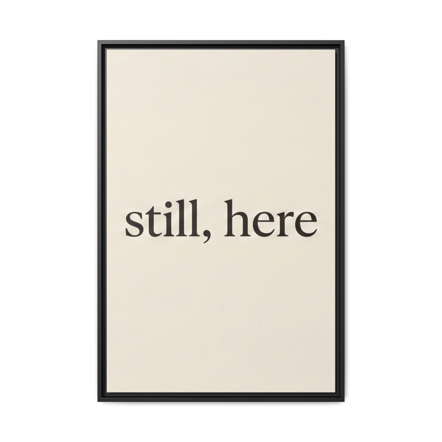 Framed Matte Canvas Wall Art — "still, here" Minimalist Typographic Print