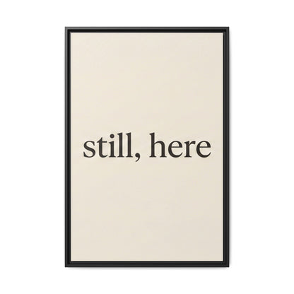 Framed Matte Canvas Wall Art — "still, here" Minimalist Typographic Print