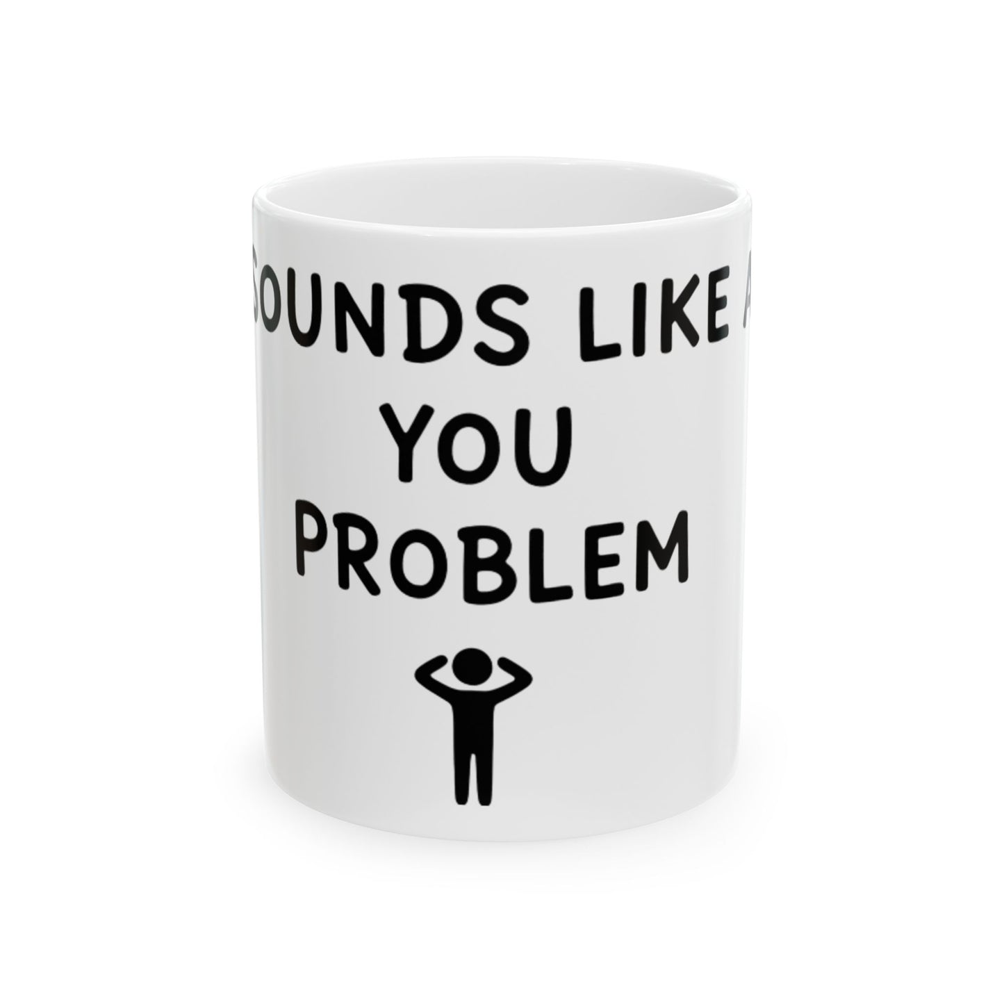 11oz Ceramic Mug, Sounds Like A You Problem, Family Gift, Friend Gift