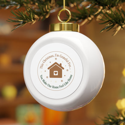 Christmas Ball Ornament — You Make Our Home Feel Like Home