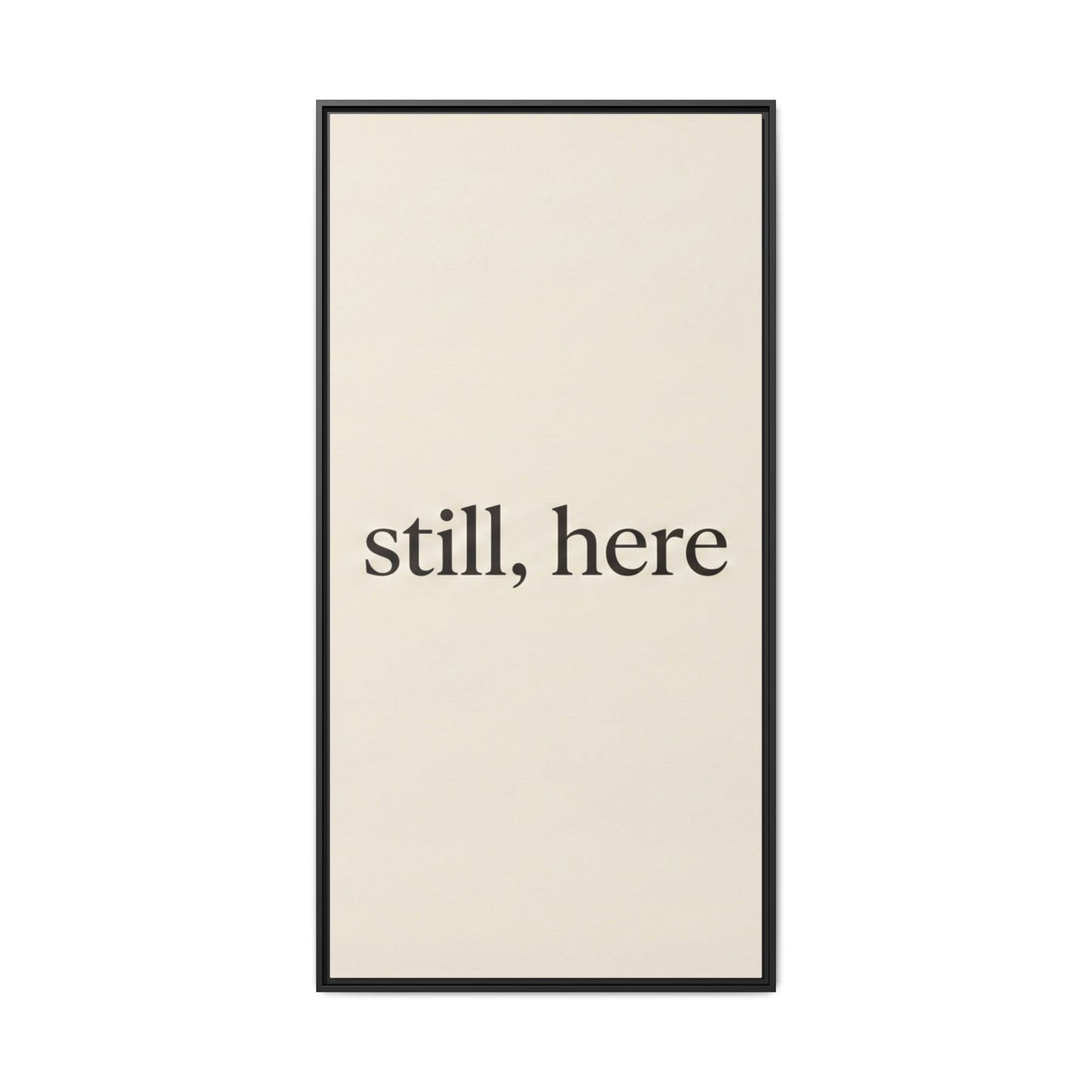 Framed Matte Canvas Wall Art — "still, here" Minimalist Typographic Print
