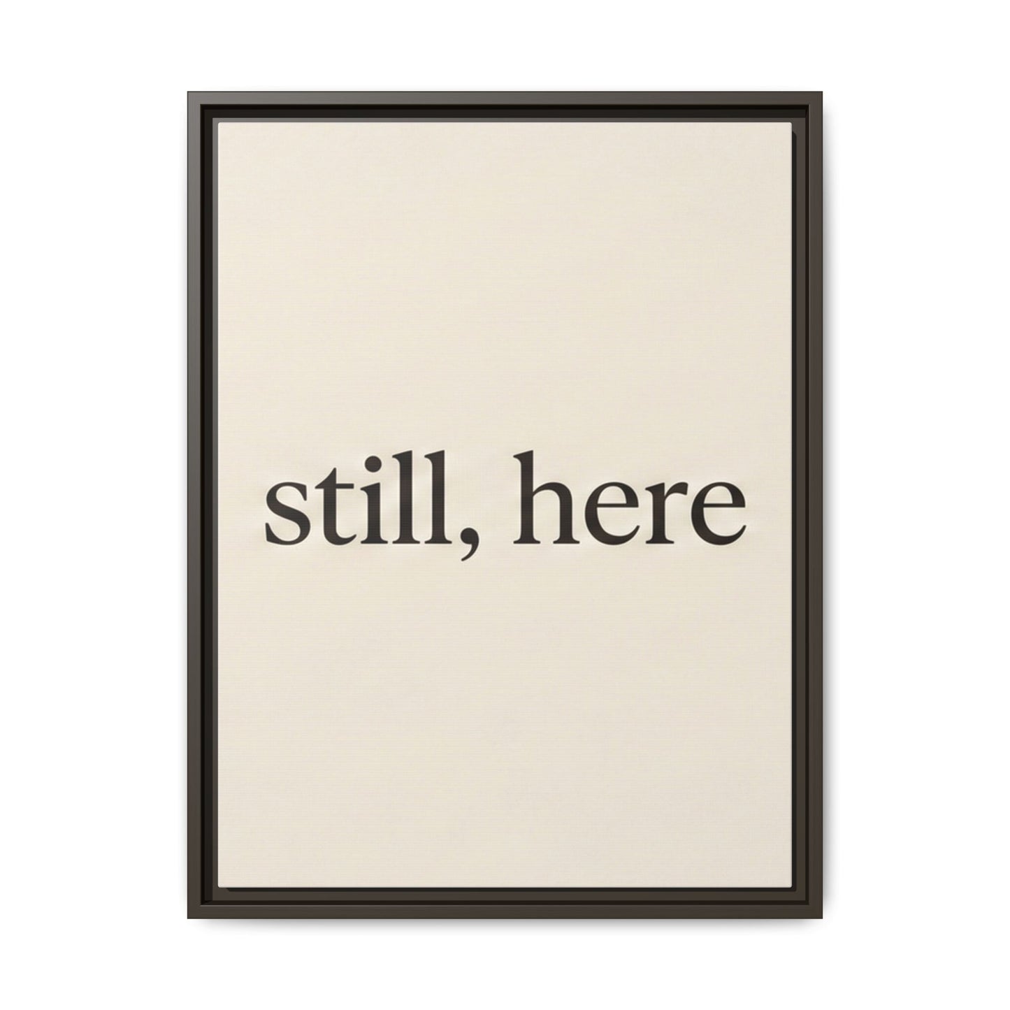 Framed Matte Canvas Wall Art — "still, here" Minimalist Typographic Print