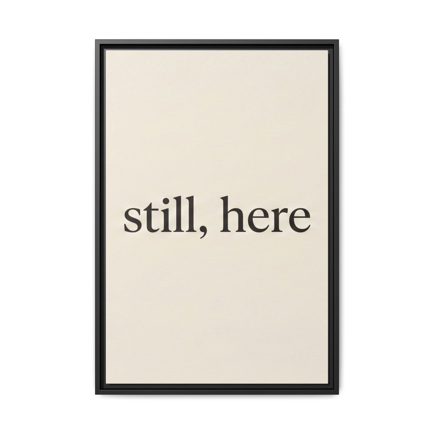 Framed Matte Canvas Wall Art — "still, here" Minimalist Typographic Print