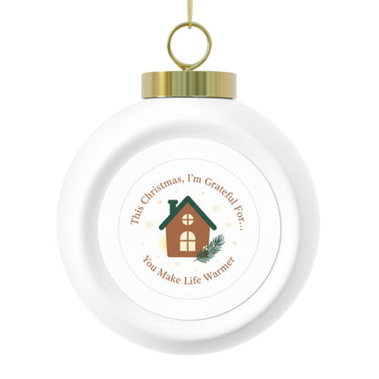 Christmas Ball Ornament - You Make Life Warmer Holiday Message