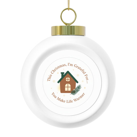 Christmas Ball Ornament - You Make Life Warmer Holiday Message