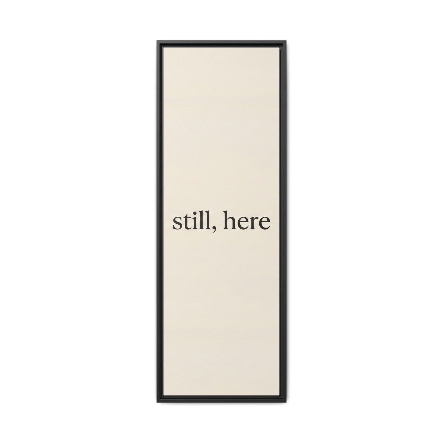 Framed Matte Canvas Wall Art — "still, here" Minimalist Typographic Print
