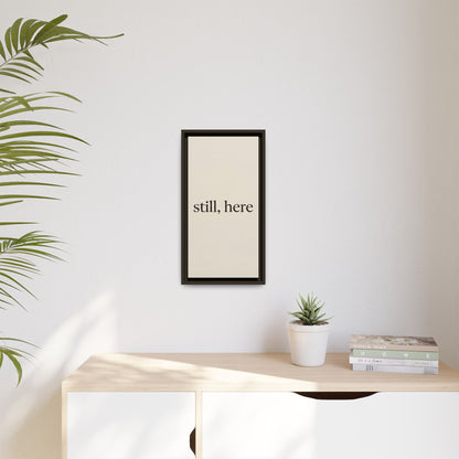 Framed Matte Canvas Wall Art — "still, here" Minimalist Typographic Print