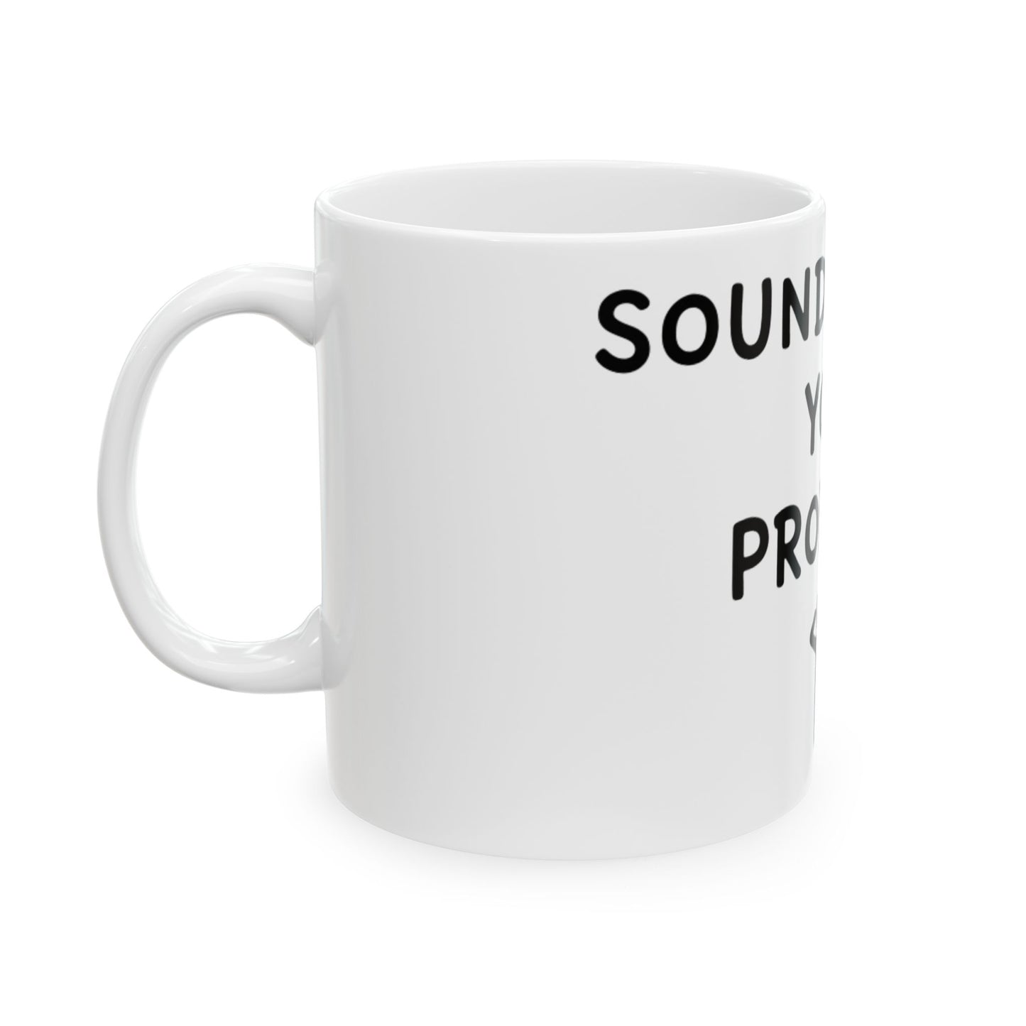 11oz Ceramic Mug, Sounds Like A You Problem, Family Gift, Friend Gift