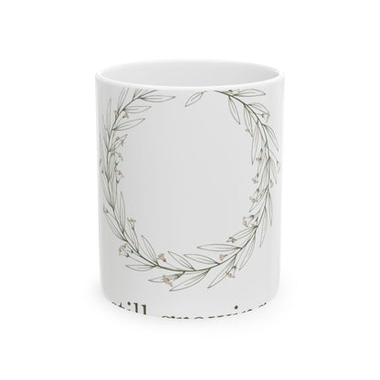 11oz Ceramic Mug, Still Growing, Family Gift, Friend Gift