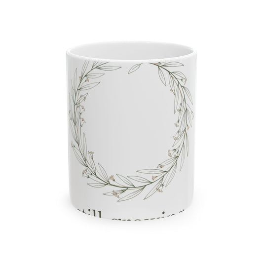 11oz Ceramic Mug, Still Growing, Family Gift, Friend Gift