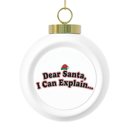 Christmas Ball Ornament - Dear Santa, I Can Explain...
