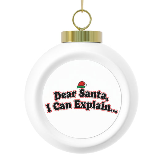 Christmas Ball Ornament - Dear Santa, I Can Explain...
