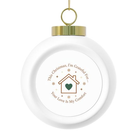 Christmas Ball Ornament - Your Love Is My Comfort Sentimental Design