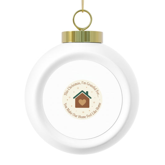 Christmas Ball Ornament - You Make Our Home Feel Like Home