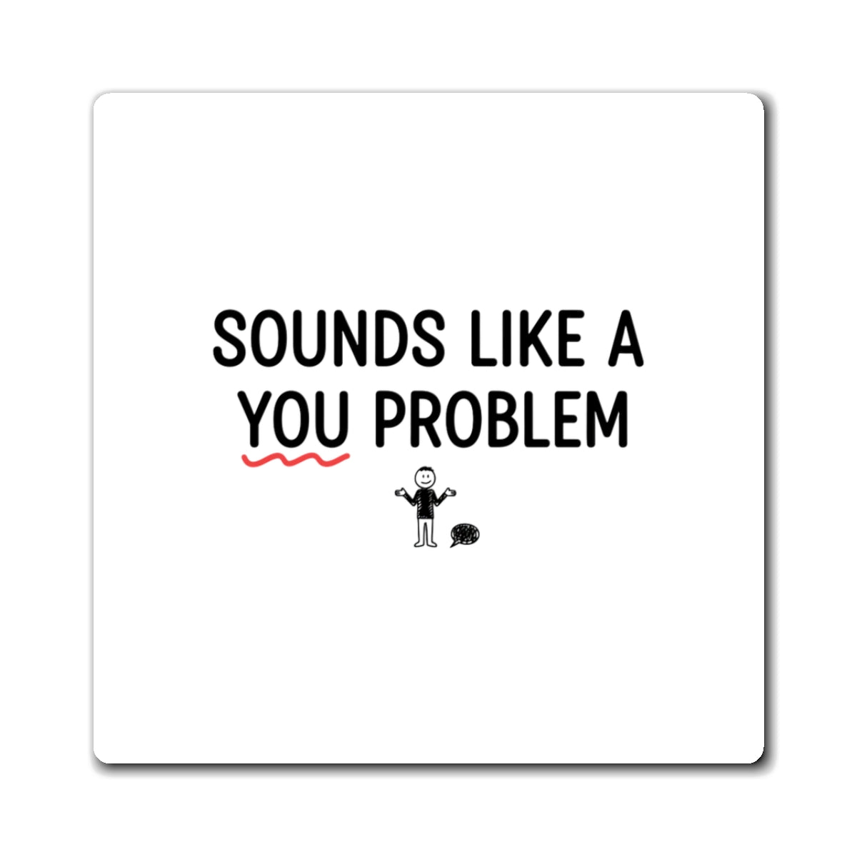 Magnets, Sounds Like A You Problem, Family Gift, Collector Item