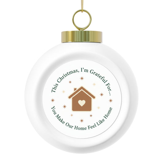 Christmas Ball Ornament – You Make Our Home Feel Like Home
