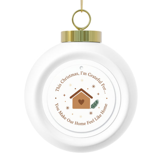 Christmas Ball Ornament - You Make Our Home Feel Like Home Sentimental Design