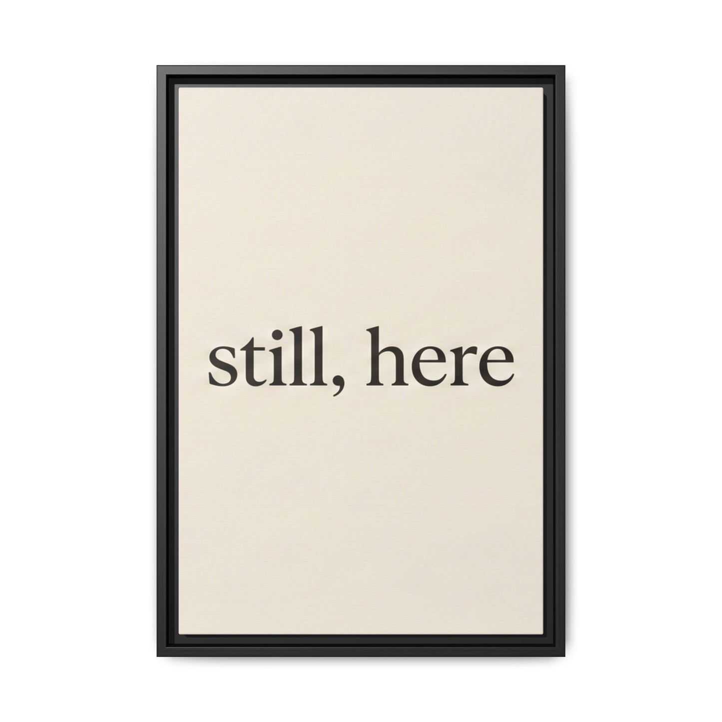 Framed Matte Canvas Wall Art — "still, here" Minimalist Typographic Print