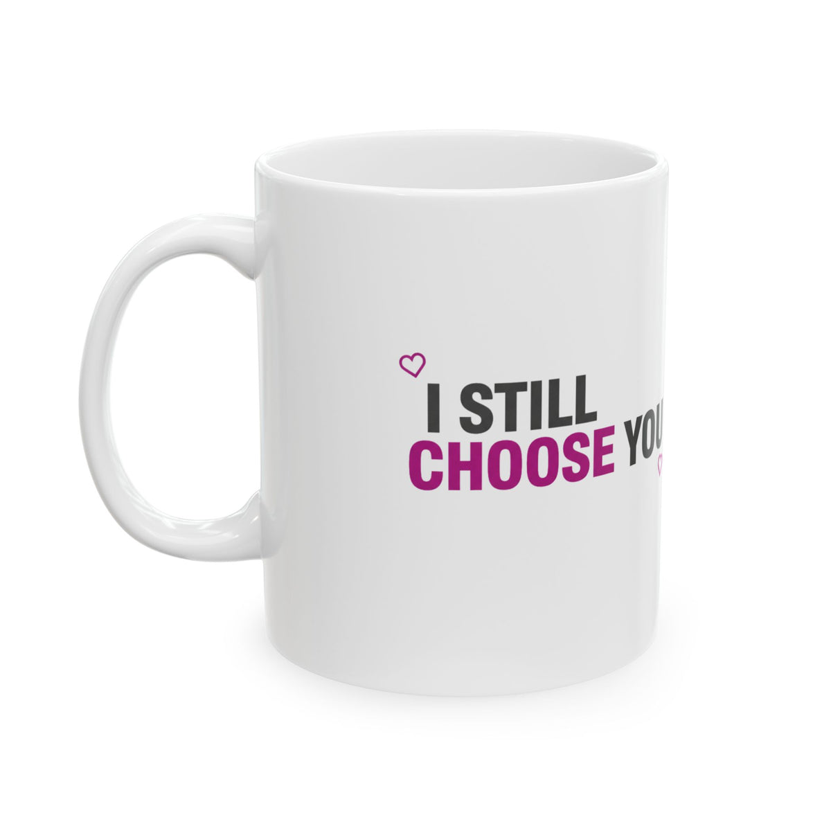 I’d Still Choose You | 11oz Ceramic Coffee Mug, Minimal Quote | Valentine, Anniversary, Galentine’s Gift | Modern Typography
