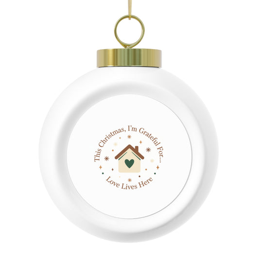 Christmas Ball Ornament - Love Lives Here Holiday Message