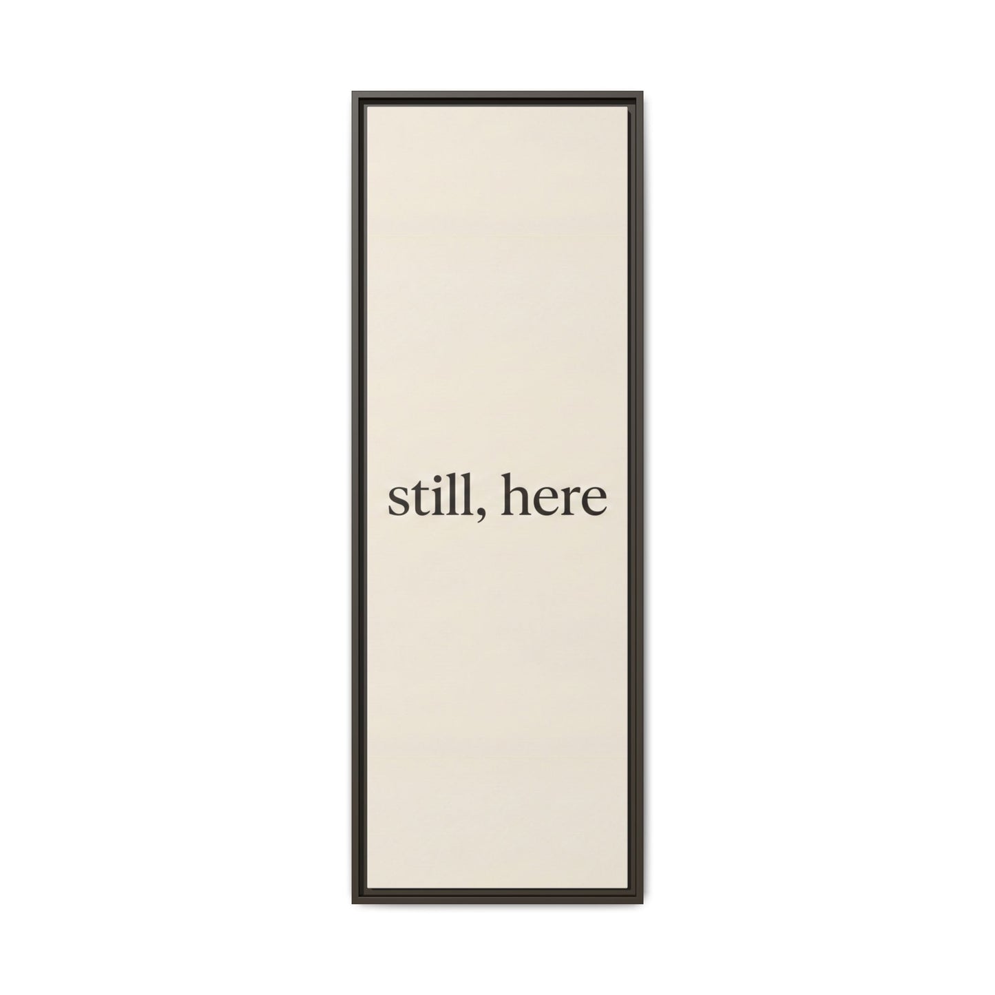Framed Matte Canvas Wall Art — "still, here" Minimalist Typographic Print
