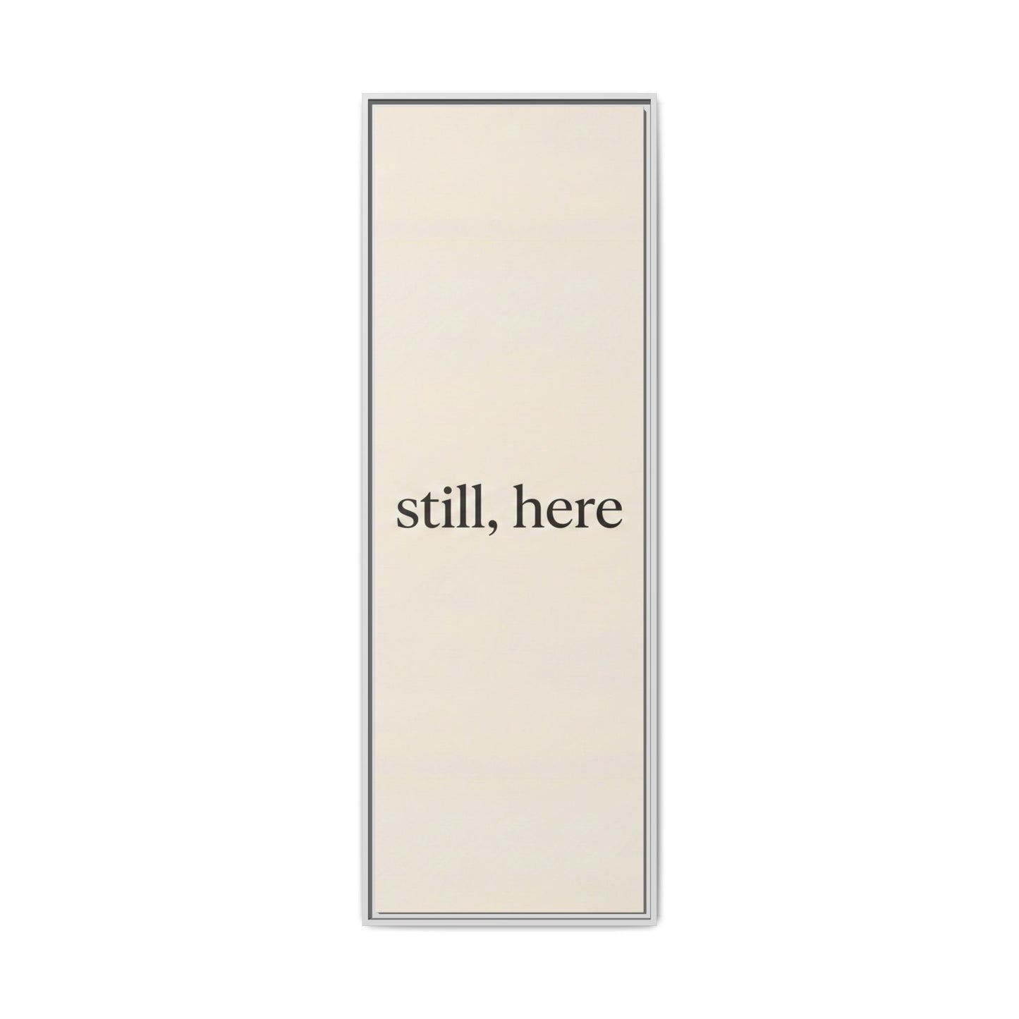 Framed Matte Canvas Wall Art — "still, here" Minimalist Typographic Print