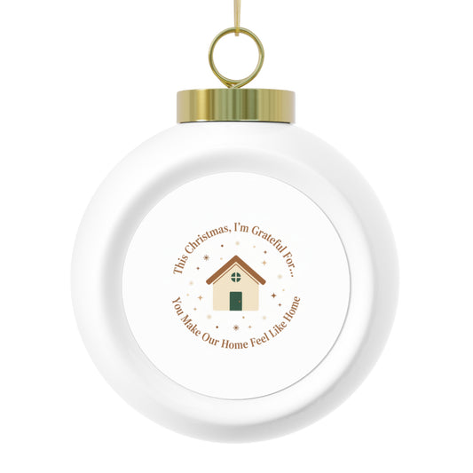 Christmas Ball Ornament — You Make Our Home Feel Like Home