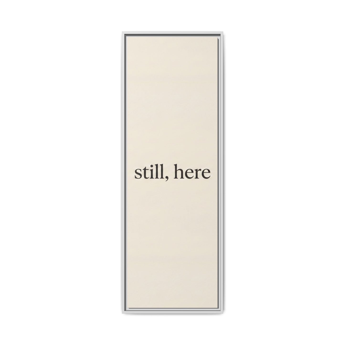 Framed Matte Canvas Wall Art — "still, here" Minimalist Typographic Print