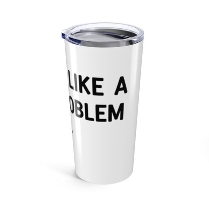 20oz Tumbler, Sounds Like A You Problem, Family Gift, Friend Gift
