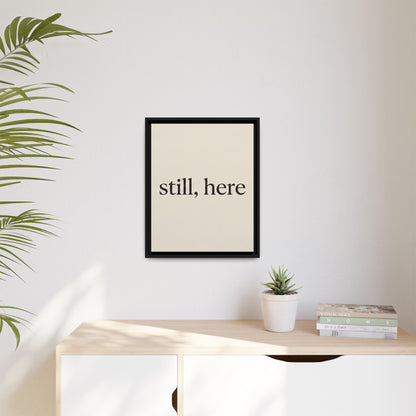 Framed Matte Canvas Wall Art — "still, here" Minimalist Typographic Print