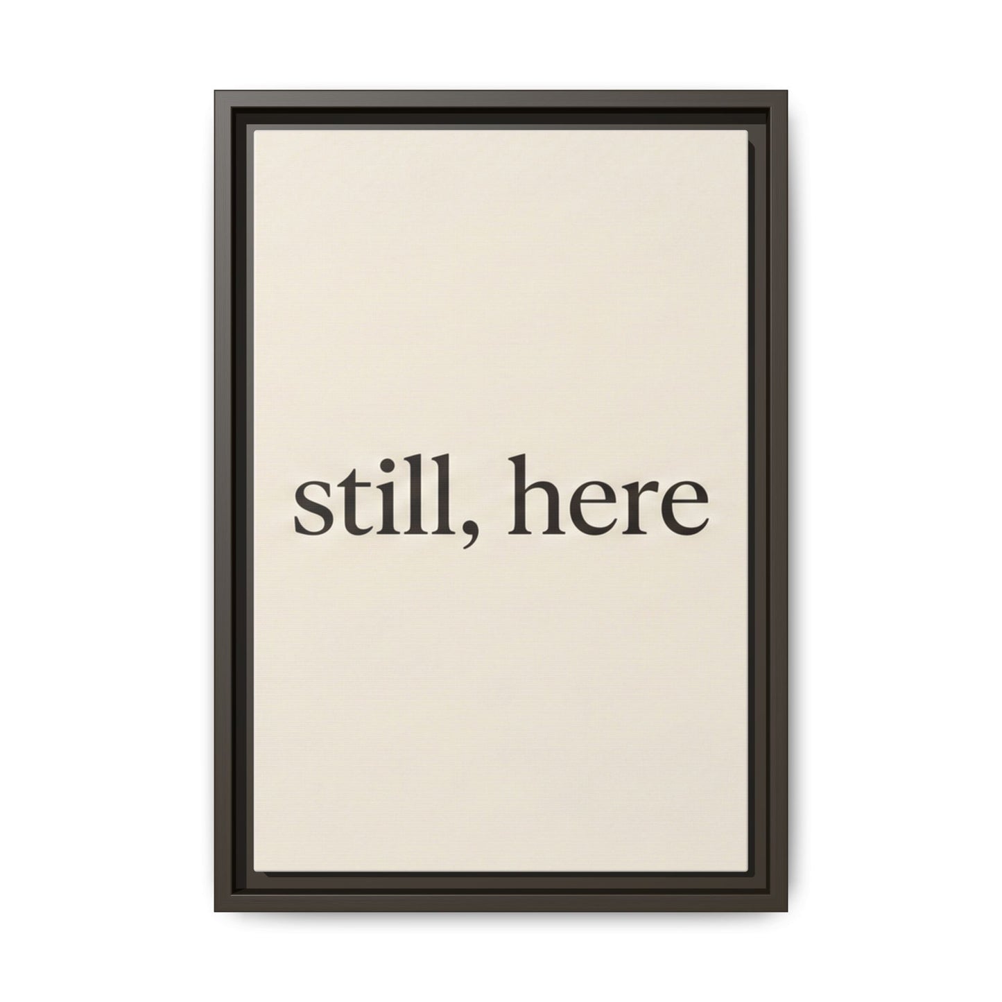 Framed Matte Canvas Wall Art — "still, here" Minimalist Typographic Print