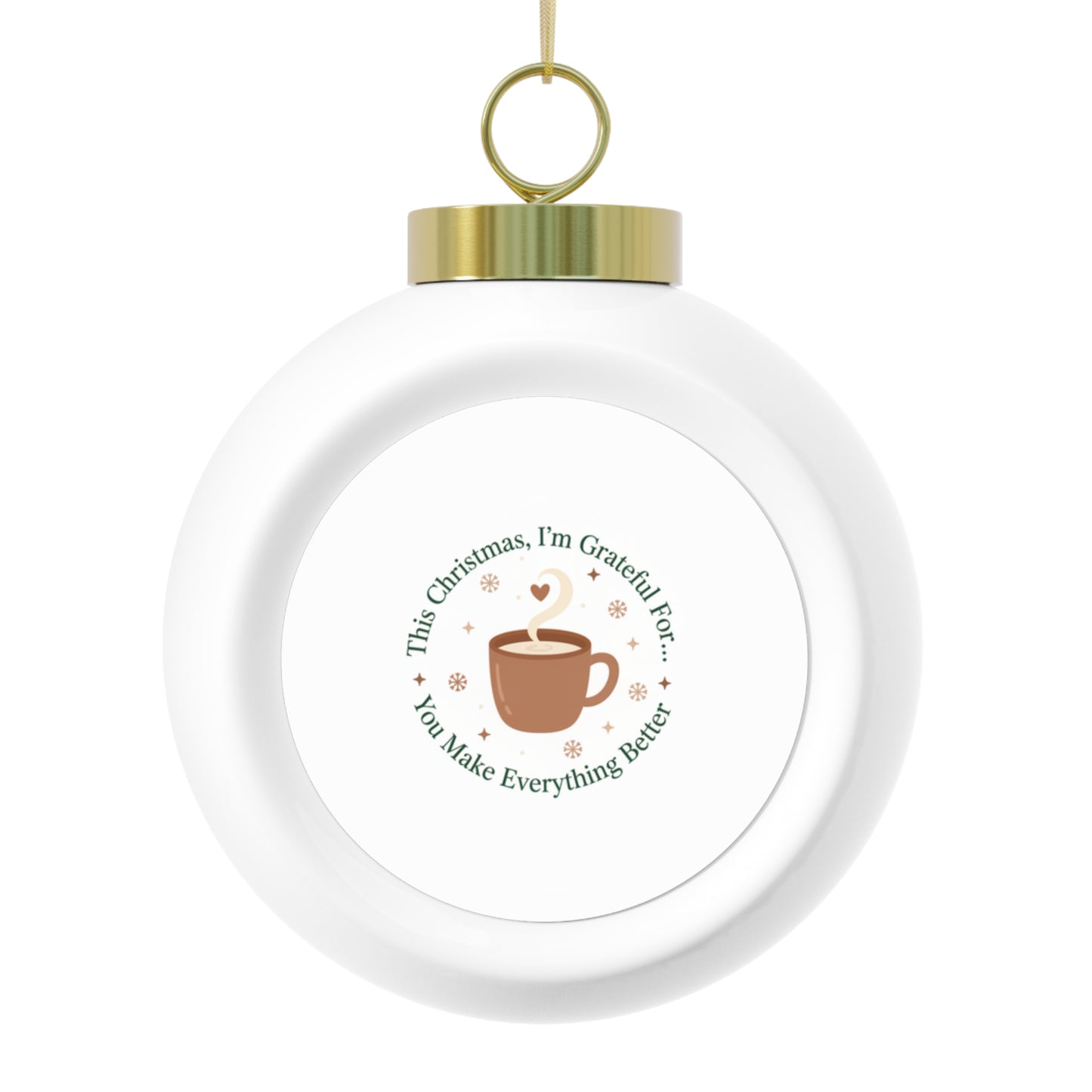 Christmas Ball Ornament — You Make Everything Better Holiday Message
