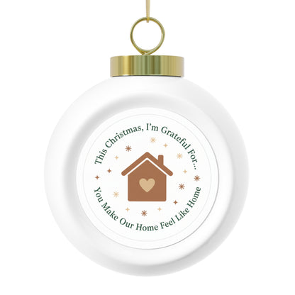 Christmas Ball Ornament — You Make Our Home Feel Like Home