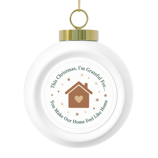 Christmas Ball Ornament — You Make Our Home Feel Like Home