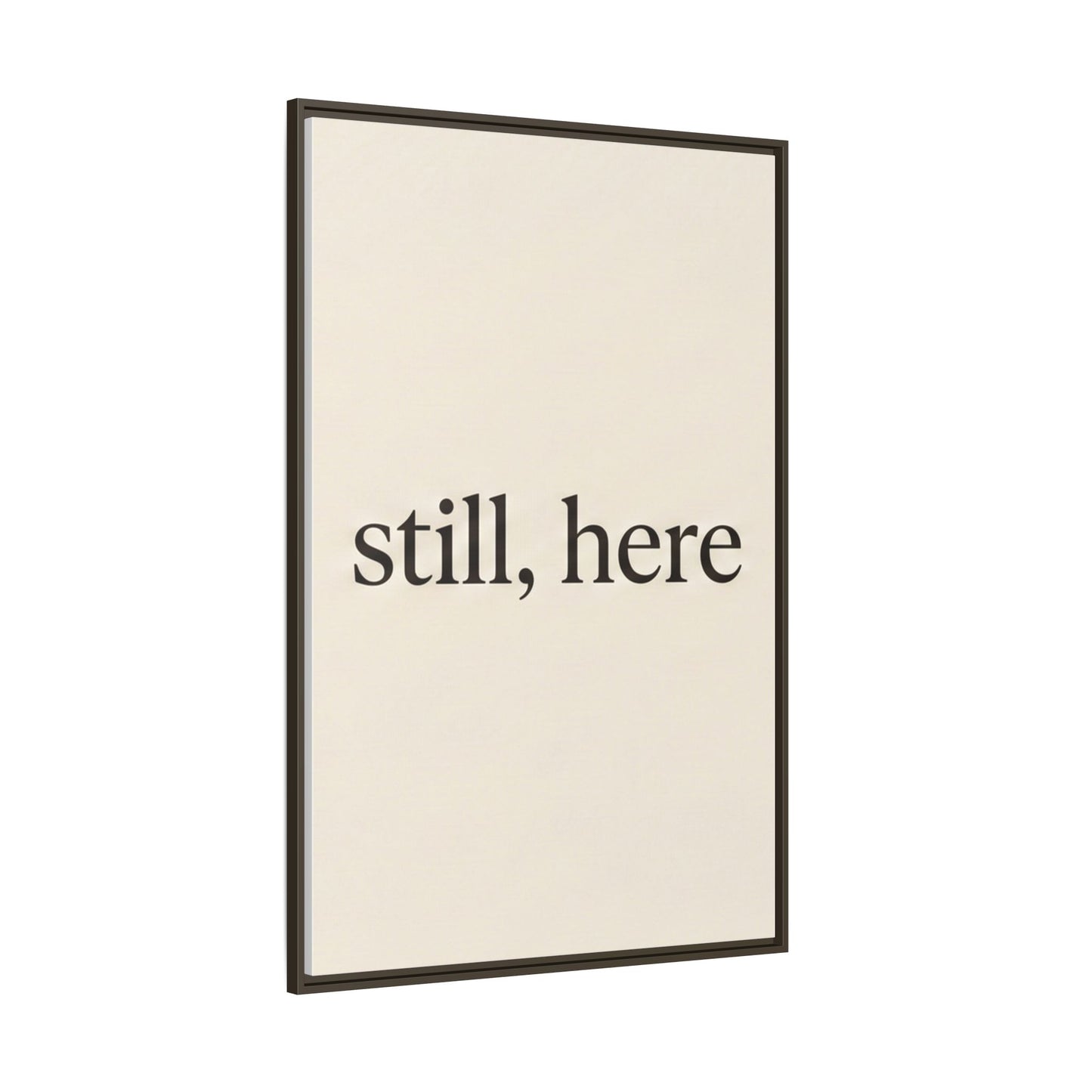 Framed Matte Canvas Wall Art — "still, here" Minimalist Typographic Print