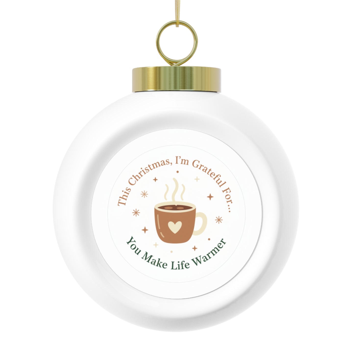 Christmas Ball Ornament - You Make Life Warmer